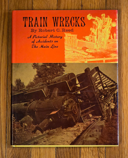 Train Wrecks A Pictorial History of Accidents on the Main Line By. Robert C. Reed - USED