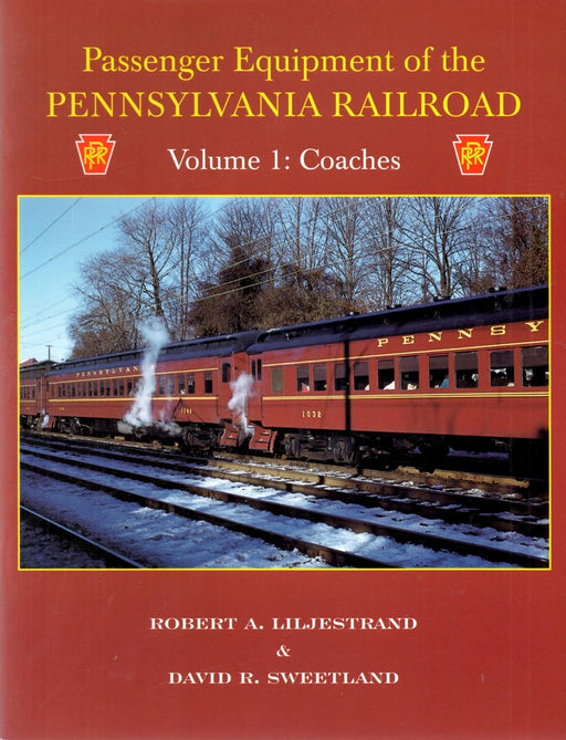 Passenger Equipment of the Pennsylvania Railroad Volume 1 Coaches by Robert A. Liljestrand & David R. Sweetland