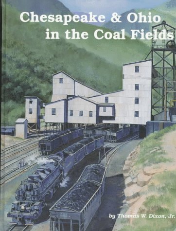 Chesapeake & Ohio in the Coal Fields by Thomas W. Dixon Jr.
