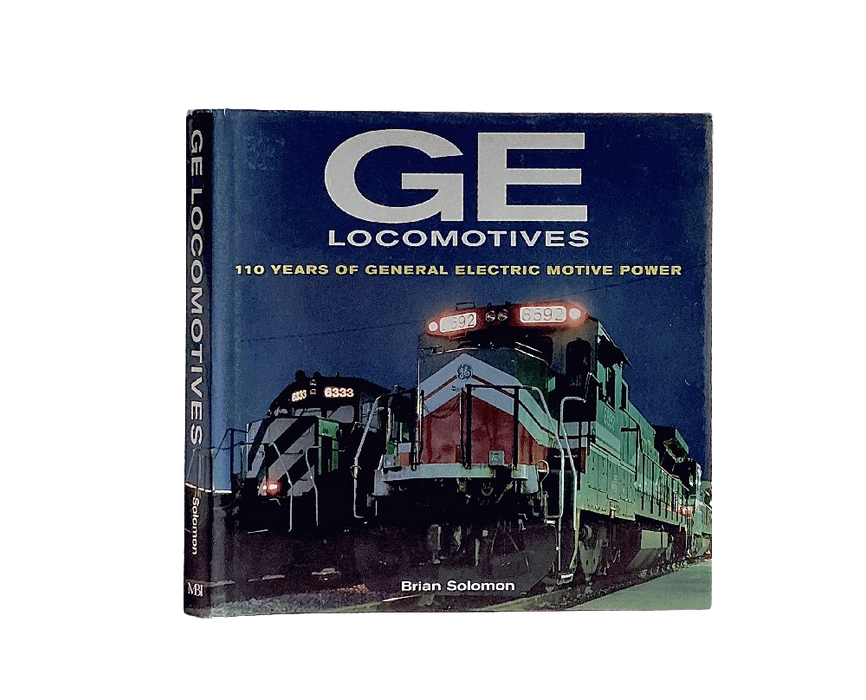 GE Locomotives 110 Years of General Electric Motive Power by Brian Solomon