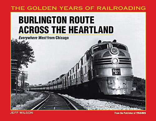 Kalmbach 1087 Burlington Route Across the Heartland Everywhere West from Chicago by Jeff Wilson