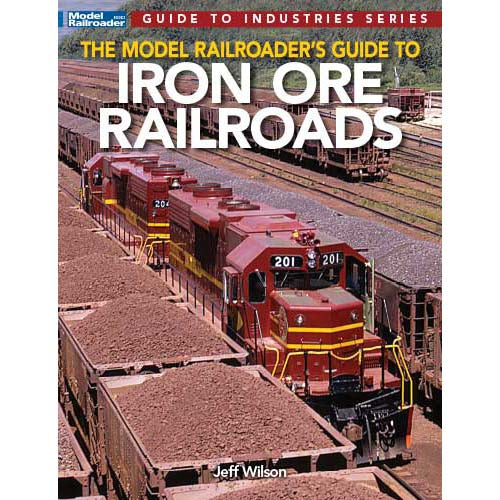 Kalmbach 12830 Model Railroader's Guide to Industries Iron Ore Railroads by Jeff Wilson