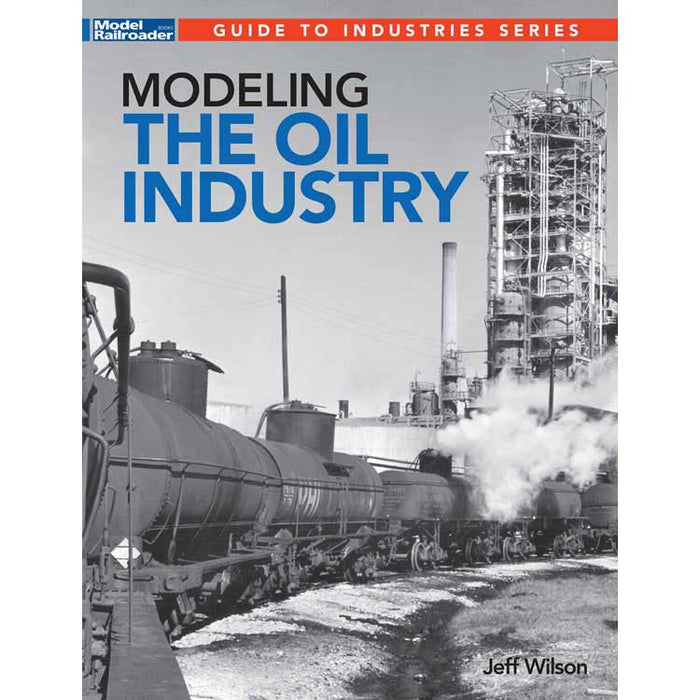 Kalmbach 12848 Model Railroader's Guide to Industries Modeling the Oil Industry by Jeff Wilson