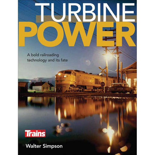 Kalmbach 1310 Trains Turbine Power: A Bold Railroading Technology and Its Fate by Walter Simpson