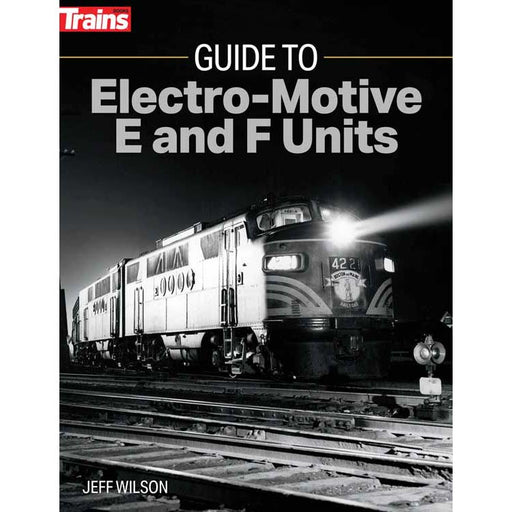 Kalmbach 1316 Trains Guide to Electro-Motive E and F Units by Jeff Wilson