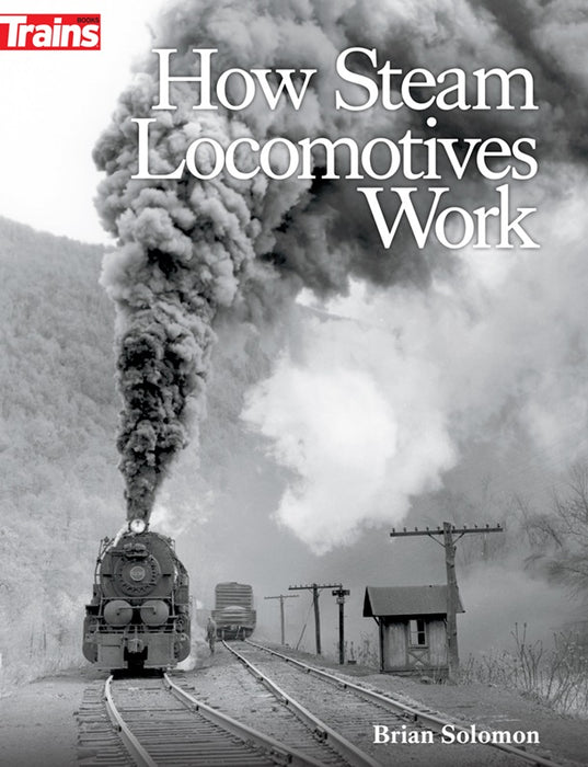 Kalmbach 1317 How Steam Locomotives Work by Brian Solomon
