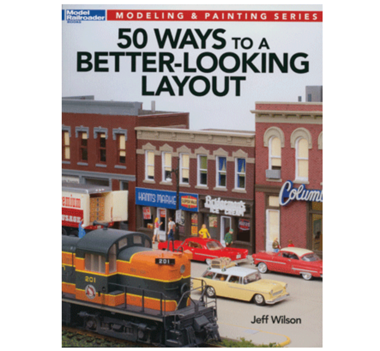 Kalmbach 12465 Model Railroader's Modeling & Painting: 50 Ways to a Better-Looking Layout by Jeff Wilson
