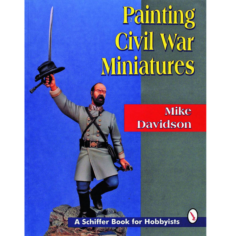 Schiffer Books 408847 Painting Civil War Miniatures