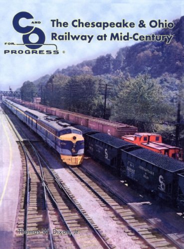 The Chesapeake & Ohio Railway at Mid Century by Thomas W. Dixon