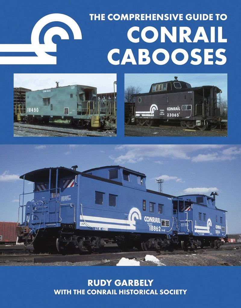 The Comprehensive Guide to Conrail Cabooses by Rudy Garbely with CRHS