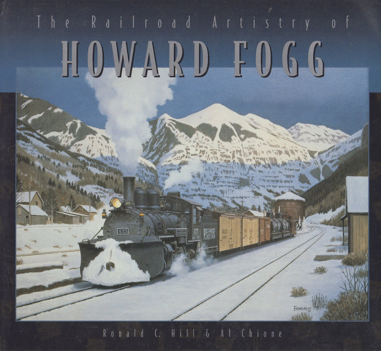 The Railroad Artistry of Howard Fogg by Ronald C. Hill & Al Chione - USED