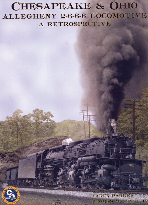 Chesapeake & Ohio Allegheny 2-6-6-6 Locomotive A Retrospective Karen Parker and Thomas W. Dixon, Jr.