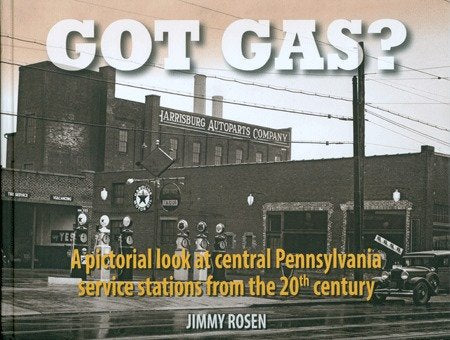 GOT GAS? A Pictoral look at central Pennsylvania service stations from the 20th century Jimmy Rosen