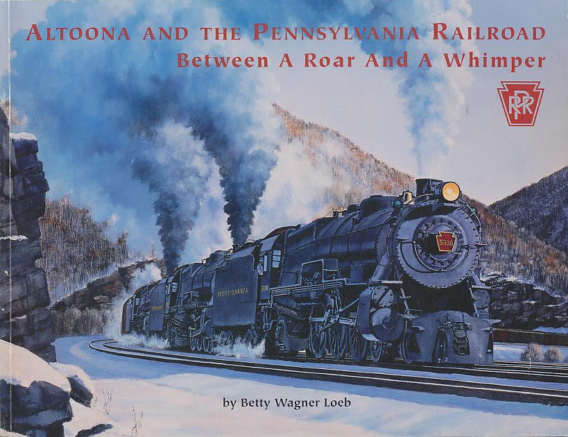 PRRT&HS 103 Altoona and the Pennsylvania Railroad Between a Roar and a Whimper by Betty Wagner Loeb