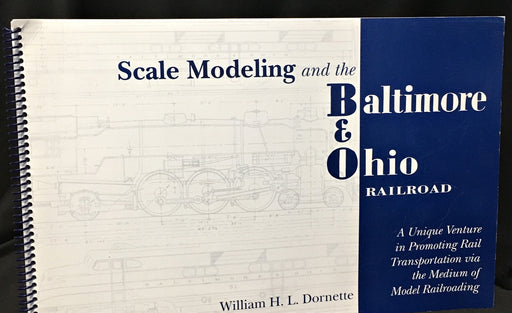 Scale Modeling and the Baltimore & Ohio Railroad by William H. L. Dornette